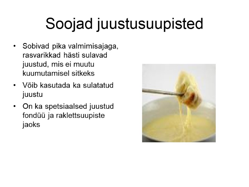 Soojad juustusuupisted Sobivad pika valmimisajaga, rasvarikkad hästi sulavad juustud, mis ei muutu kuumutamisel sitkeks Soojad juustusuupisted Sobivad pika valmimisajaga, rasvarikkad hästi sulavad juustud, mis ei muutu kuumutamisel sitkeks